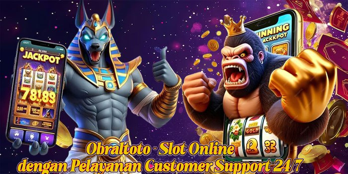 Obraltoto - Slot Online dengan Pelayanan Customer Support 24/7